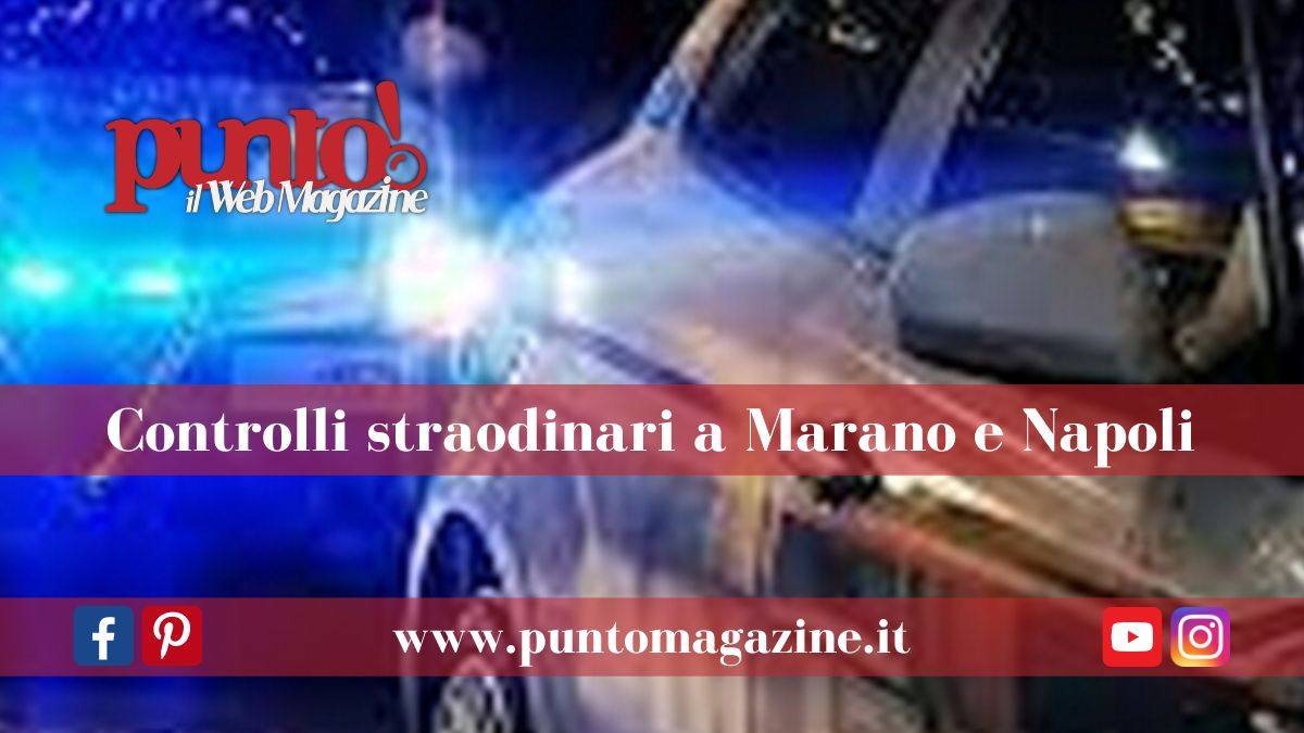 Controlli straordinari a Marano e Napoli